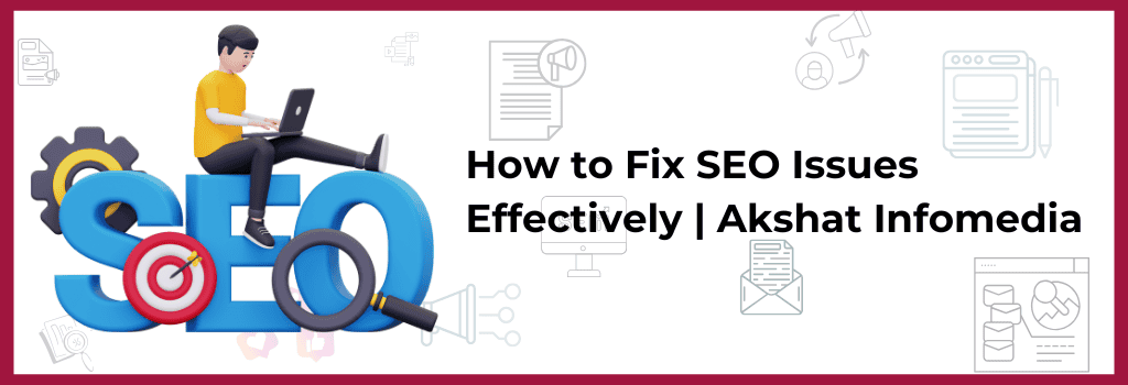 Read more about the article How to Fix SEO Issues Effectively | Akshat Infomedia